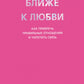 Ближе к любви: Как привлечь правильные отношения и укрепить связь