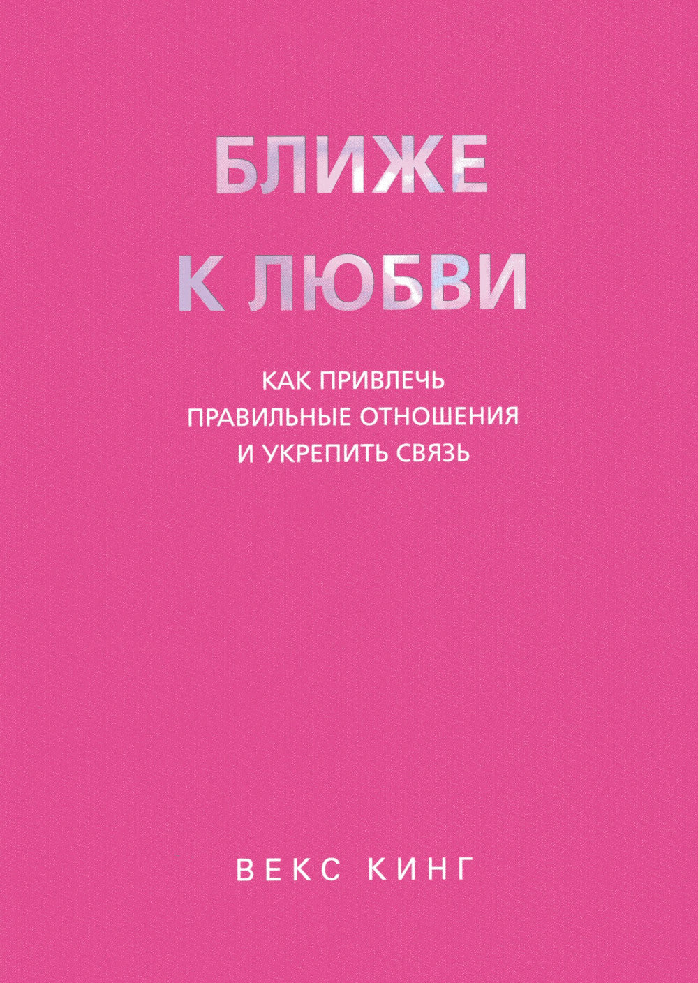 Ближе к любви: Как привлечь правильные отношения и укрепить связь