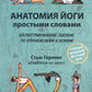 Анатомия йоги простыми словами: Иллюстрированное пособие по упражнениям и асанам.