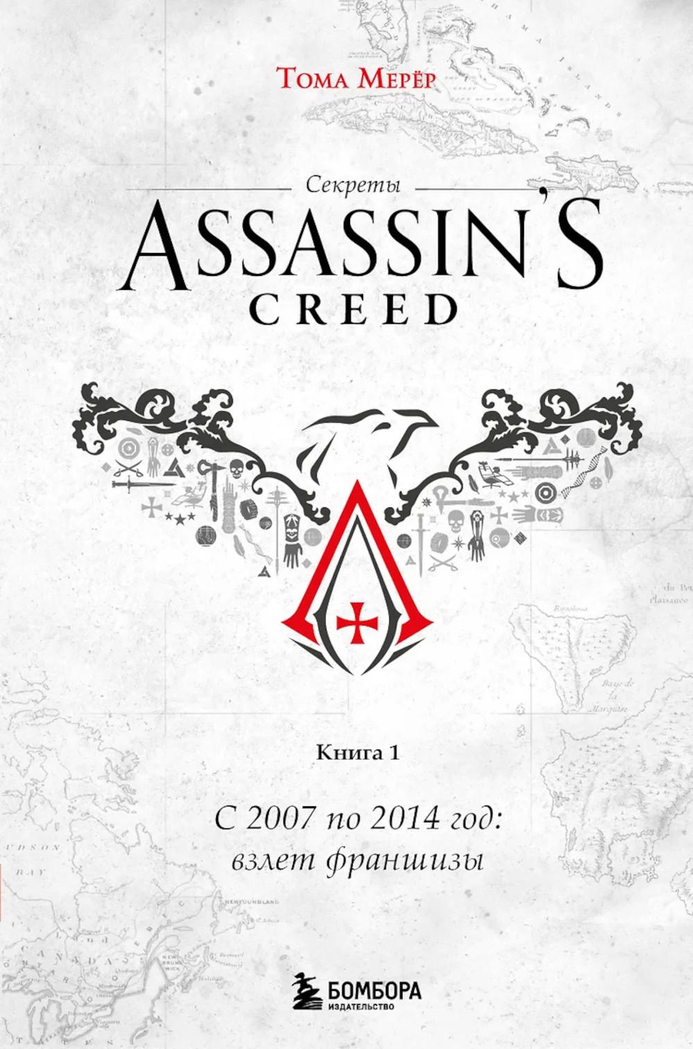 Секреты Assassin's Creed. Кн. 1. С 2007 по 2014 год: взлет франшизы
