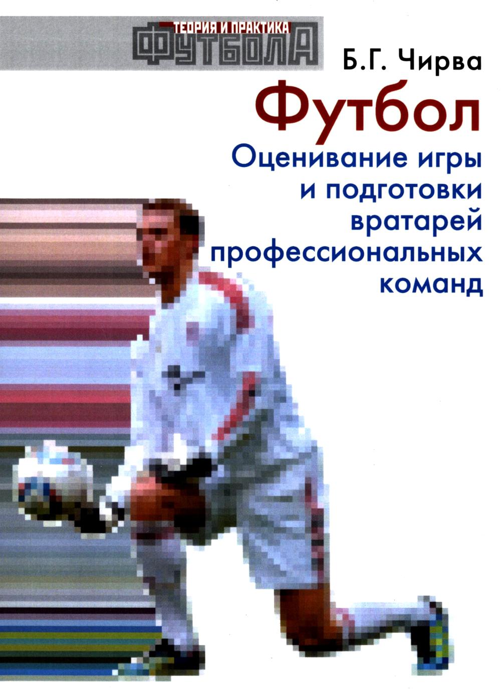 Футбол. Оценивание игры и подготовка вратарей профессиональной команды: Учебно-методическое пособие.