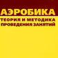 Аэробика. Теория и методика проведения занятий