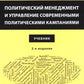 Политический менеджмент и управление современными политическими кампаниями: Учебник. 2-е изд., испр. и доп