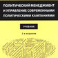 Политический менеджмент и управление современными политическими кампаниями: Учебник. 2-е изд., испр. и доп