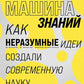 Машина знаний: как неразумные идеи создали современную науку