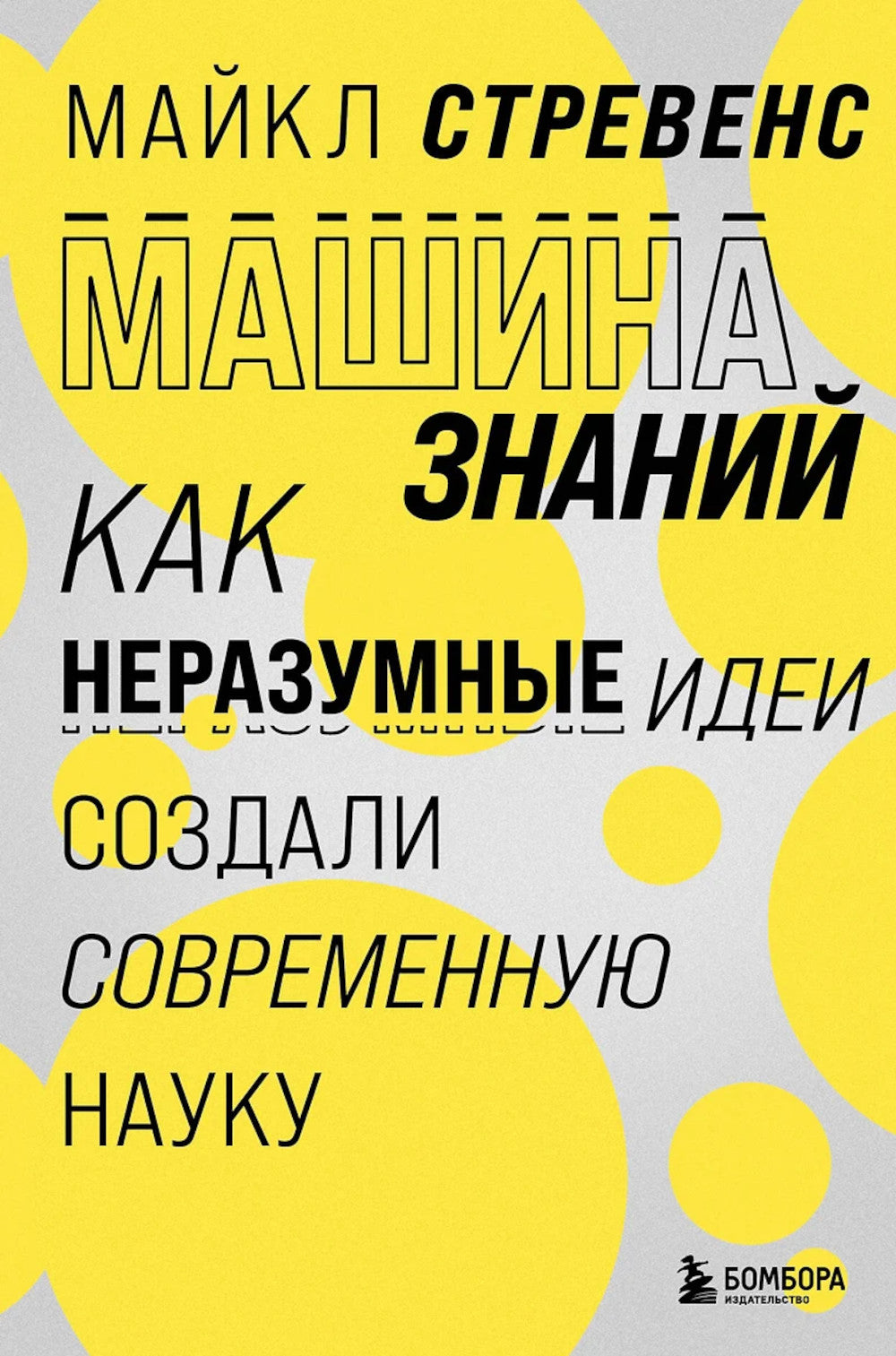 Машина знаний: как неразумные идеи создали современную науку