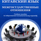 Китайский язык. Межгосударственные отношения: Учебное пособие по общественно-политическому переводу. 2-е изд., испр