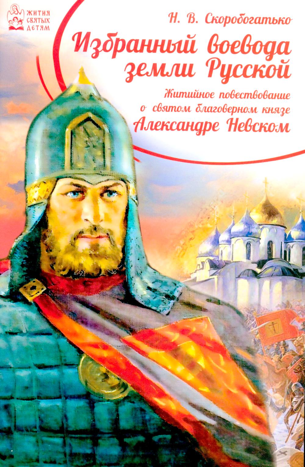 Избранный воевода земли Российской. Житийное повествование о святом благоверном князе Александре Невском