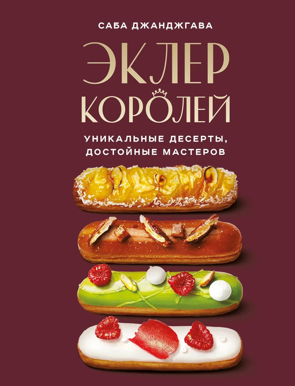 Эклер королей. Уникальные десерты, достойные мастера