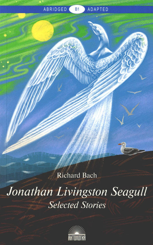 Jonathan Livingston Seagull:Selected Stories = Чайка по имени Джонатан Ливингстон: книга для чтения на англ. ouais. Уровень B1. 2-е изд., доп