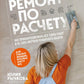 Ремонт по расчету. Как контролировать все этапы работ и не стать жертвой ремонтного абьюза. Для смелых женщин, которые могут все