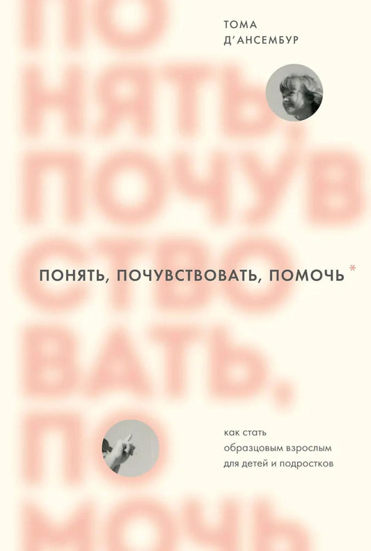 Понять, почувствовать, помочь. Как стать образцовым для взрослых для детей и подростков