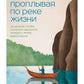Проплывая по реке жизни. 55 уроков, чтобы осознать ценность каждого этапа взросления