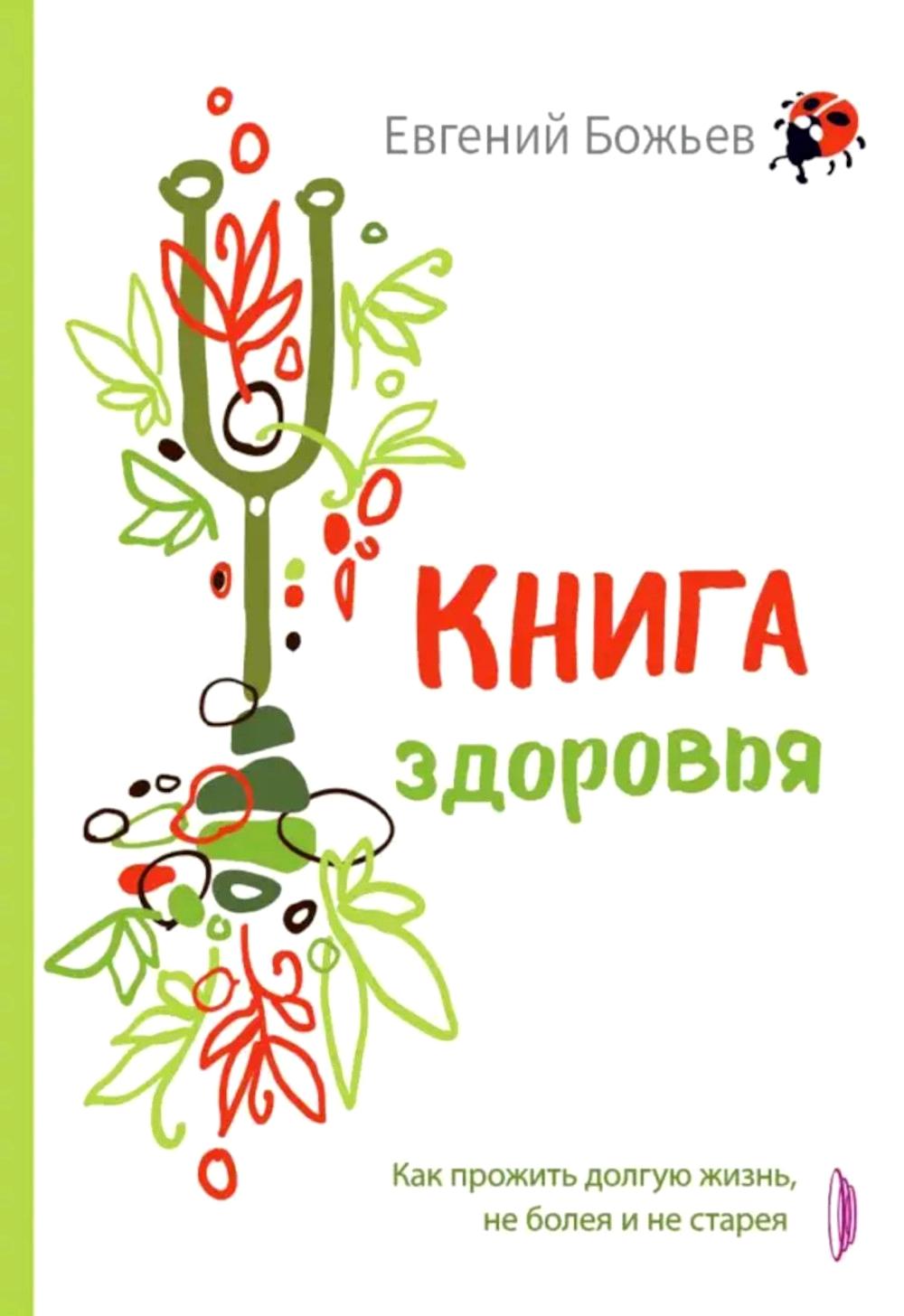 Книга здоровья. Как прожить долгую жизнь, не болея и не старея