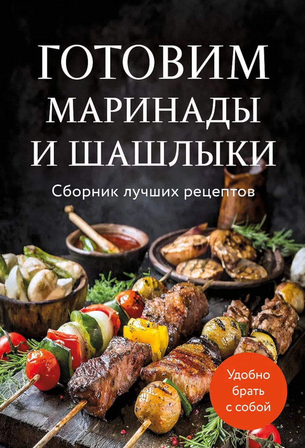 Готовим маринады и шашлыки: сборник лучших рецептов.