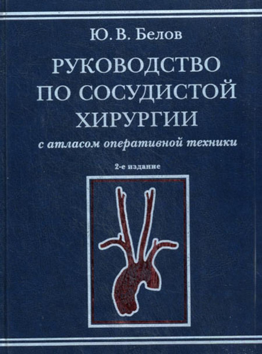 Руководство по сосудистой хирургии с атласом оперативной техники. 2-е изд., испр. и доп