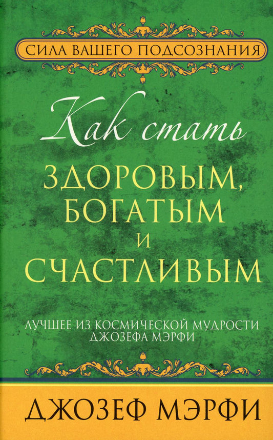 Как стать здоровым, богатым и счастливым. Лучшее из космической мудрости Джозефа Мэрфи