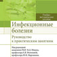 Инфекционные болезни. Руководство к практическим занятиям: Учебно-методическо...