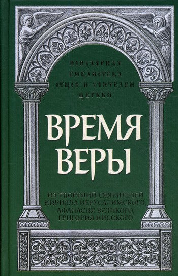 Время веры: Из творений святителей Кирилла Иерусалимского, Афанасия Великого,...
