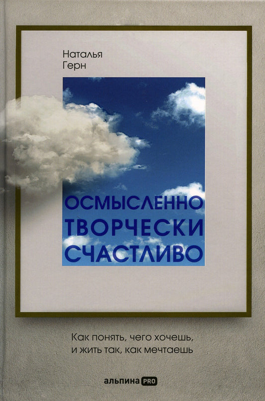 Осмысленно, творчески, счастливо. Как понять, чего хочешь, и жить так, как ме...