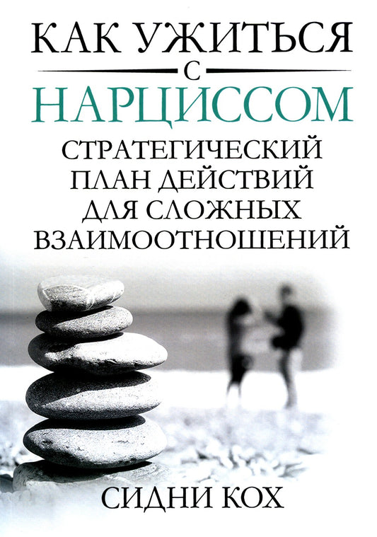 Как ужиться с нарциссом. Стратегический план действий для сложных взаимоотнош...