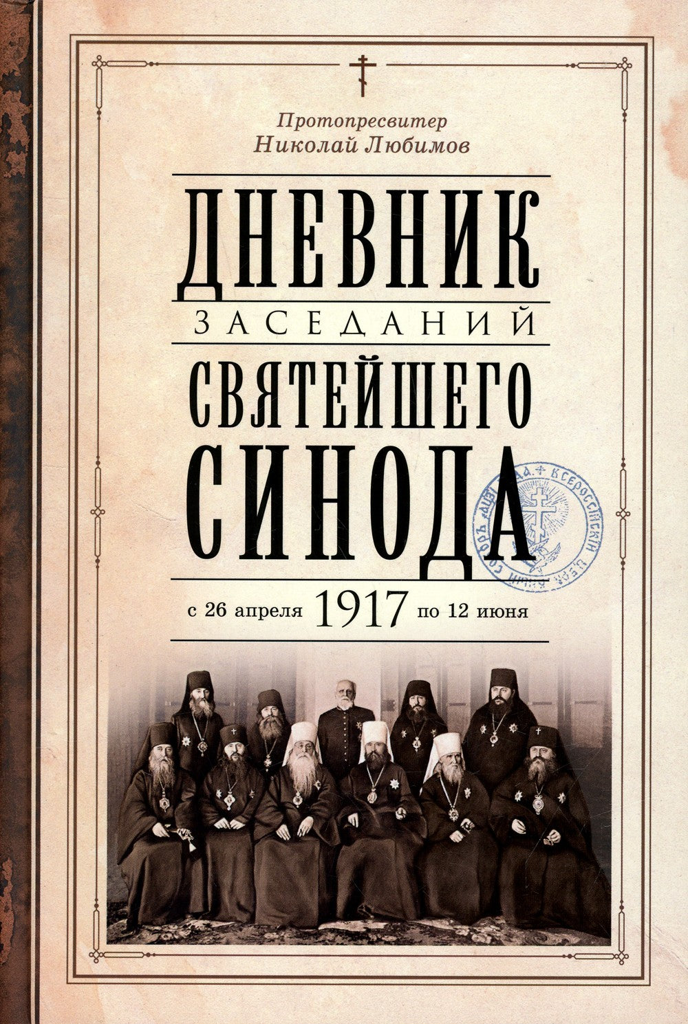 Дневник заседаний Святейшего Синода с 26 апреля 1917 года по 12 июня того же ...