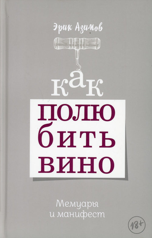 Как полюбить вино: Мемуары и манифест