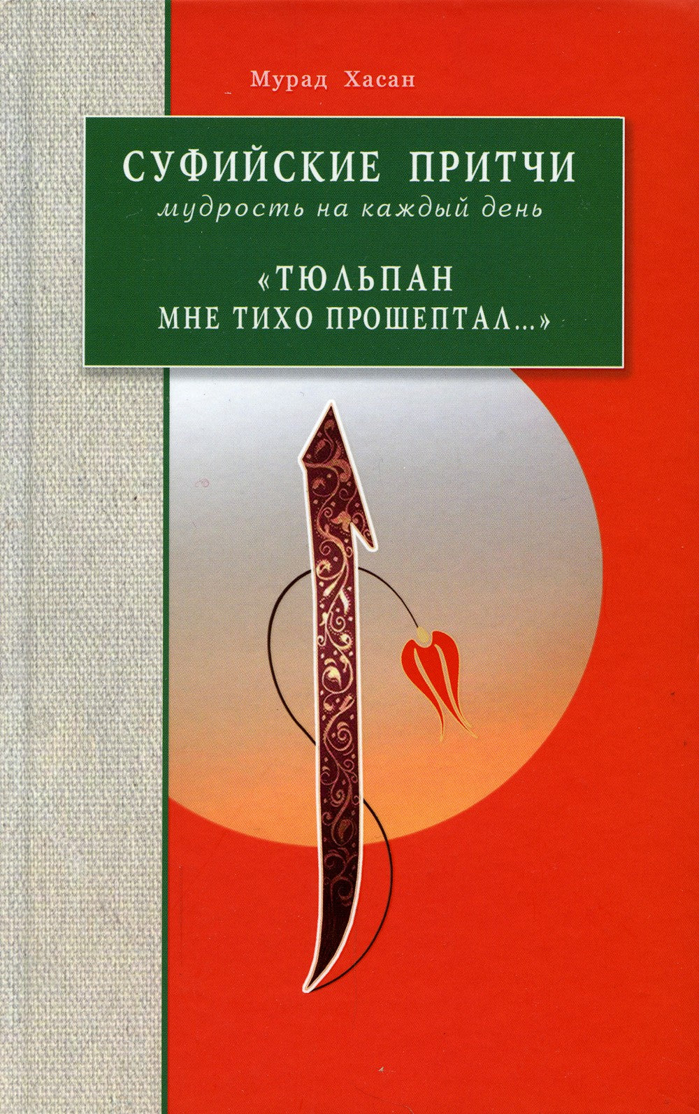Суфийские притчи. Мудрость на каждый день Тюльпан мне тихо прошептал