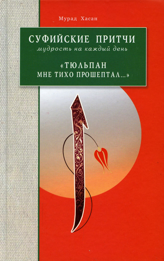 Суфийские притчи. Мудрость на каждый день Тюльпан мне тихо прошептал