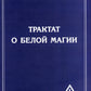 Трактат о белой магии или Путь Ученика. 5-е изд
