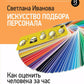 Искусство подбора персонала: Как оценить человека за час. 15-е изд., перераб....