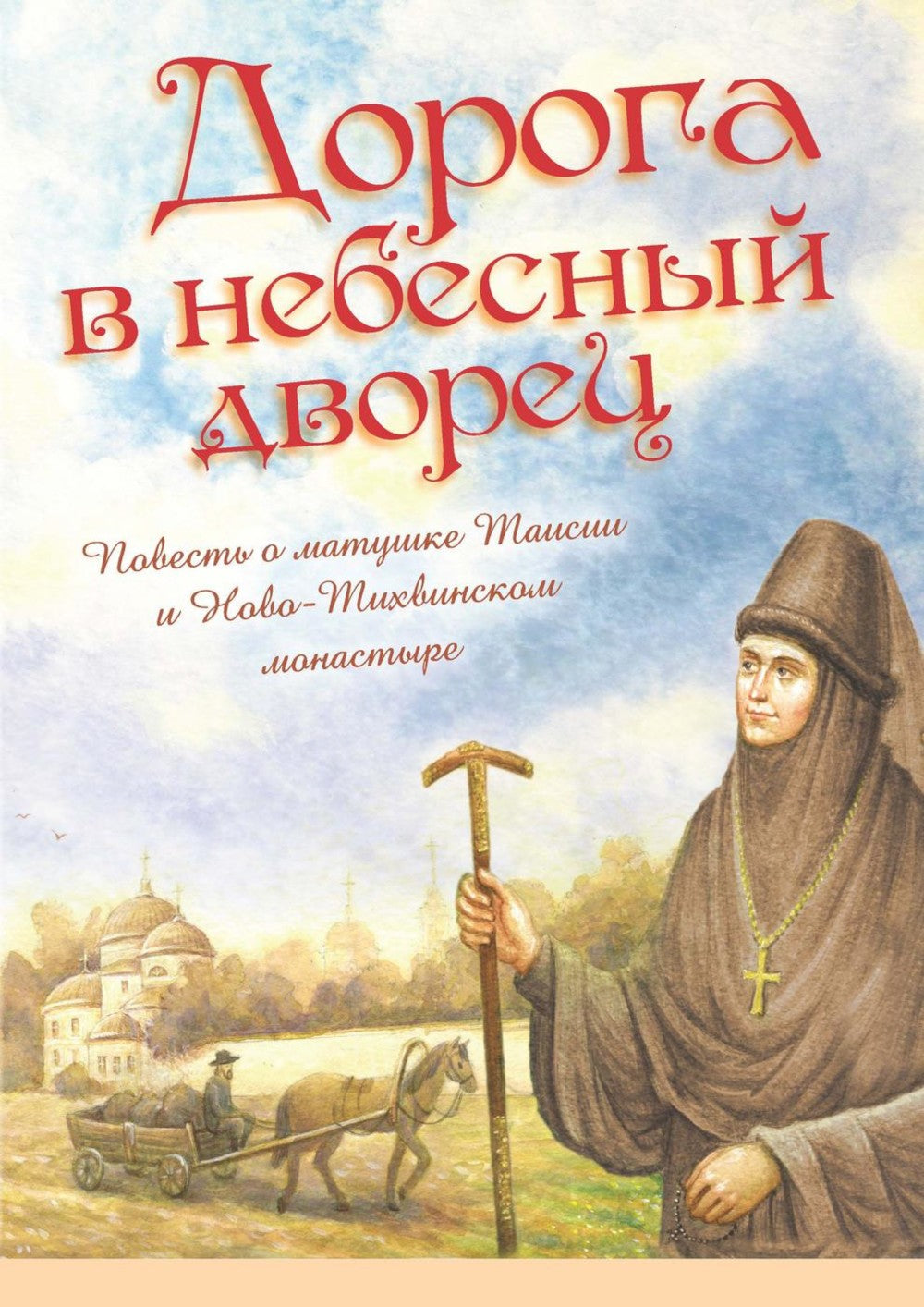 Дорога в небесный дворец: Повесть о матушке Таисии и Ново-Тихвинском монастыре
