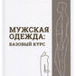 Конструирование. Мужская одежда. Базовый курс