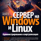 Сервер на Windows и Linux. Администрирование и виртуализация