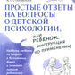 Простые ответы на вопросы о детской психологии, или Ребенок: инструкция по пр...