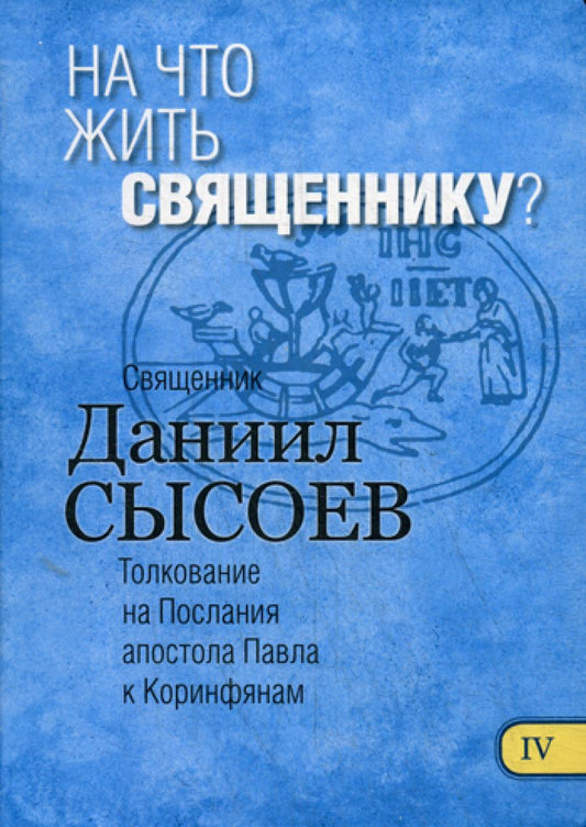 На что жить священнику? Толкование по I и II Послания апостола Павла к Коринфянам. В 12 ч. Ч. 4