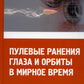 Пулевые ранения глаз и орбиты в мирное время