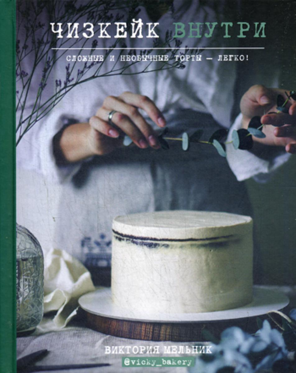 Чизкейк внутри. Сложные и необычные торты - легко!