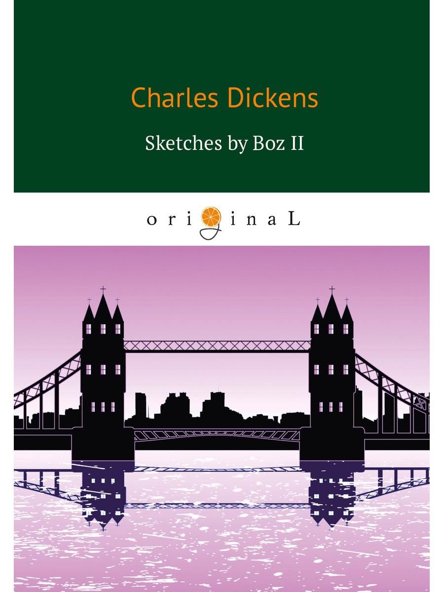 Sketches by Boz II = Очерки Боза 2: на англ.яз
