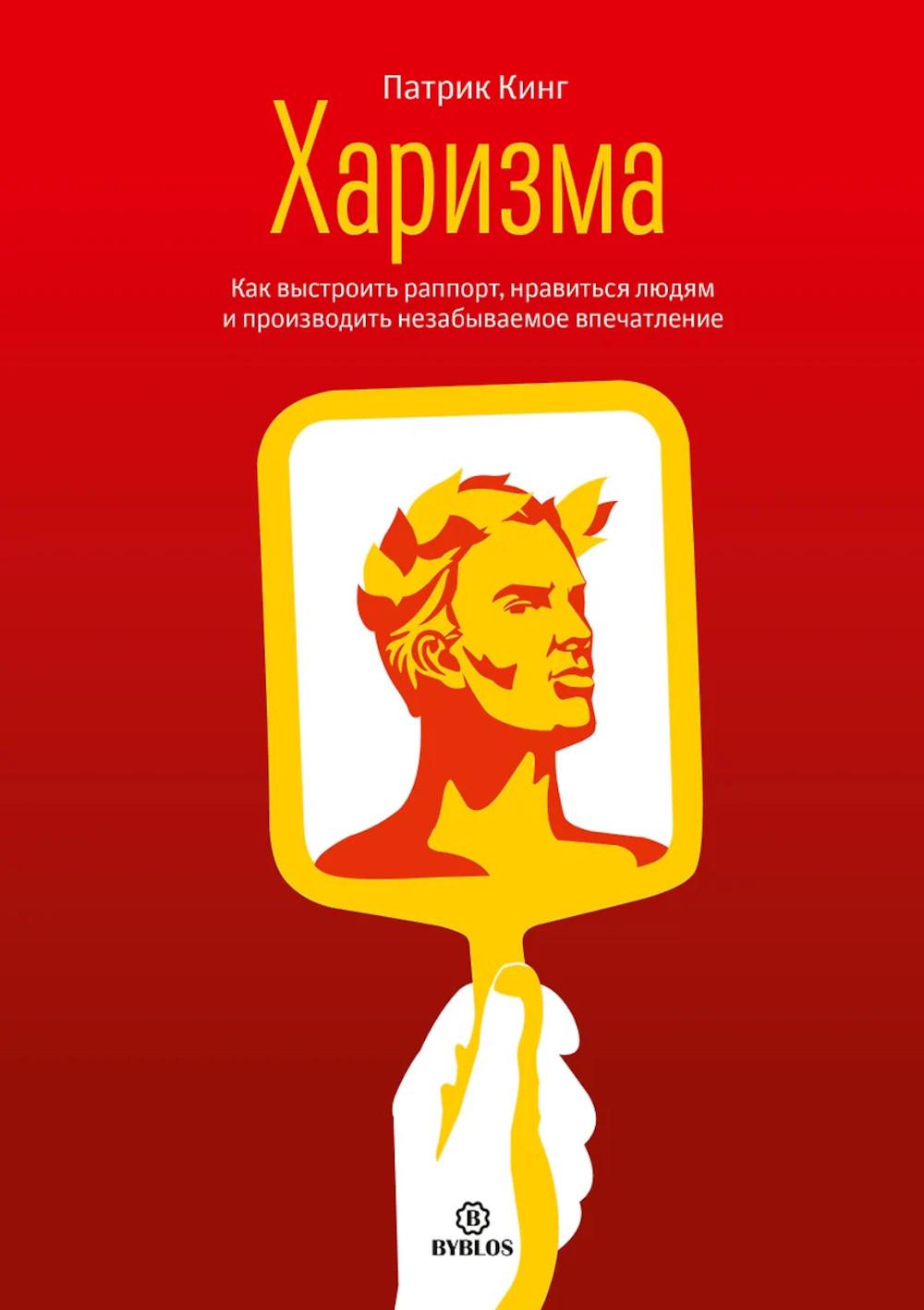 Харизма. Как наладить отношения, нравиться людям и производить превосходное впечатление