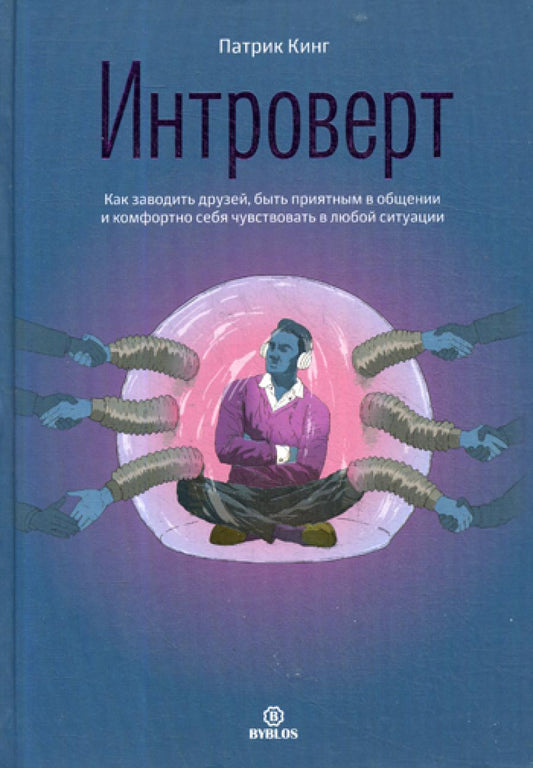 Интроверт. Как заводить друзей, быть приятно в общении и комфортно чувствовать себя в любой ситуации