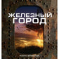 Железный город. Кн. 4. Цикл "Преображенские"