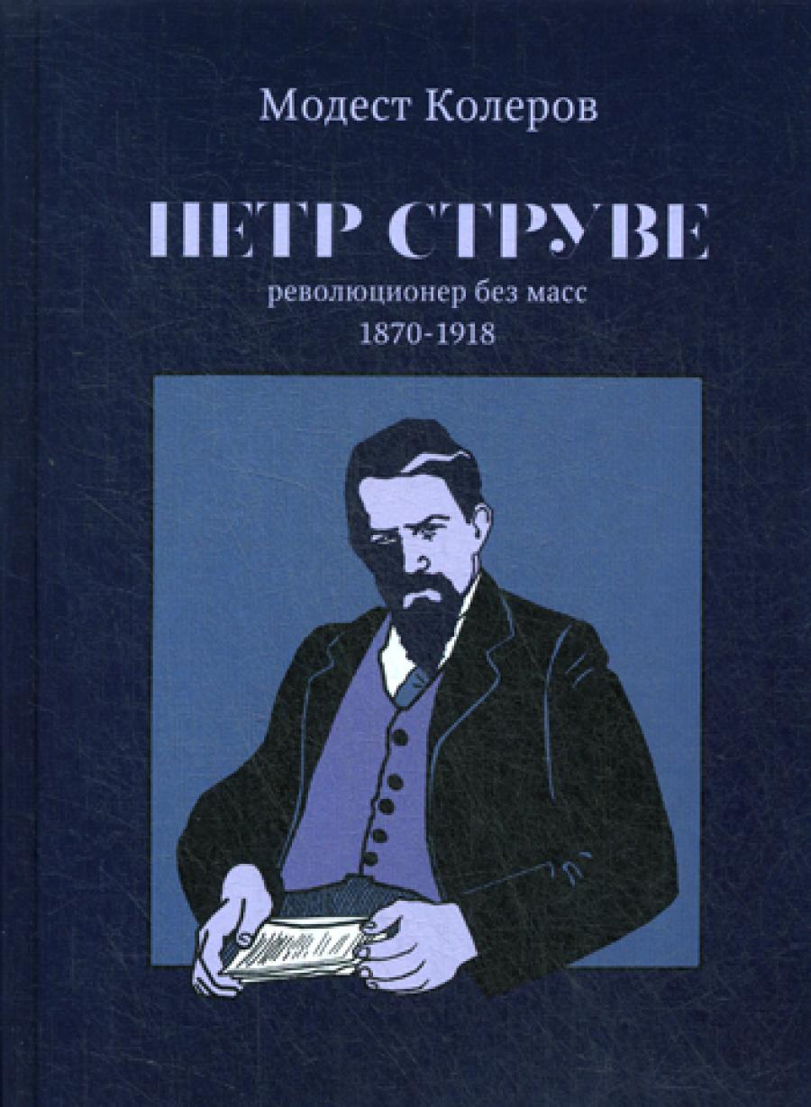 Петр Струве. Реционер-революционер без массы 1870-1918 гг.