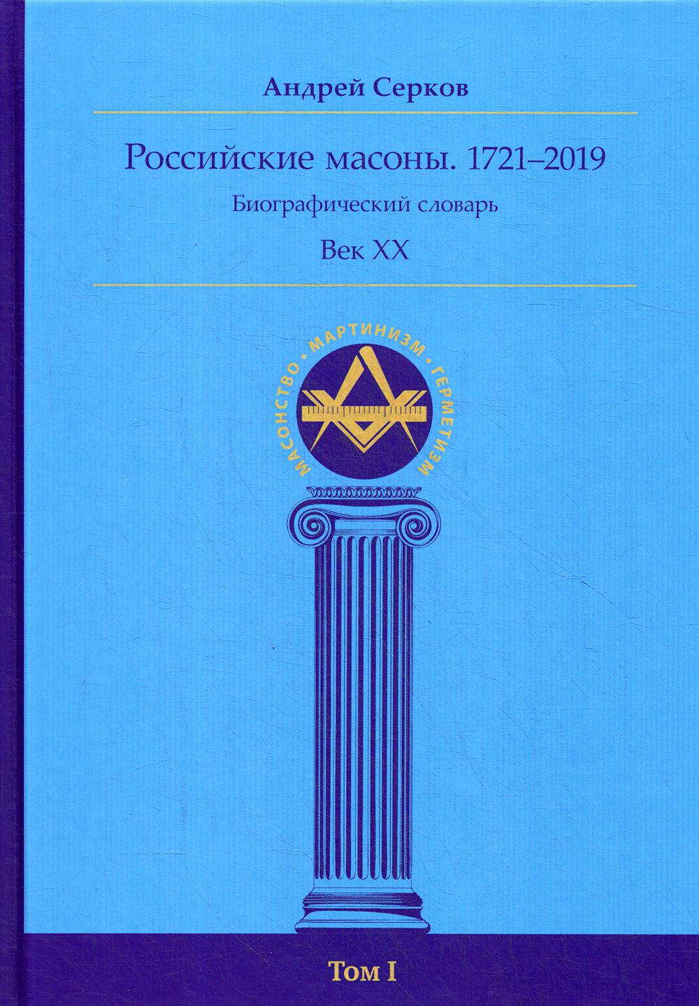 Российские масоны. 1721–2019. Биографический словарь. Век ХХ. Т. 1