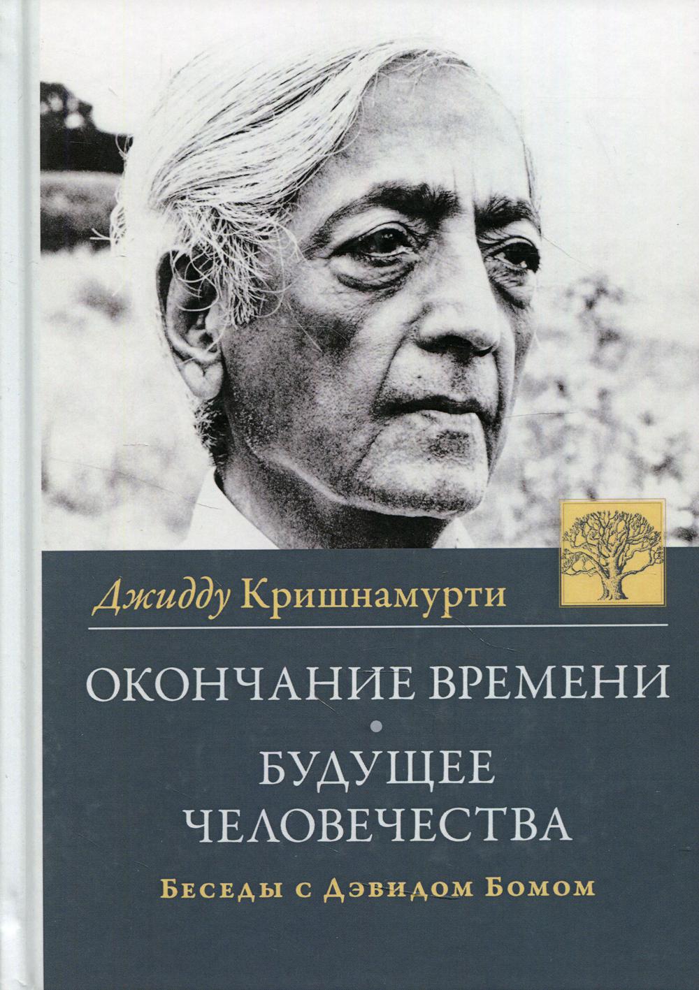 Окончание времени. Будущее человечество. Беседы Джжидду Кришнамурти с Дэвидом Бомом. 4-е изд. (пер.)