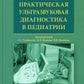 Практическая ультразвуковая диагностика в педиатрии: руководство для врачей