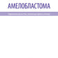 Амелобластома: современная диагностика, клиническая картина и лечение