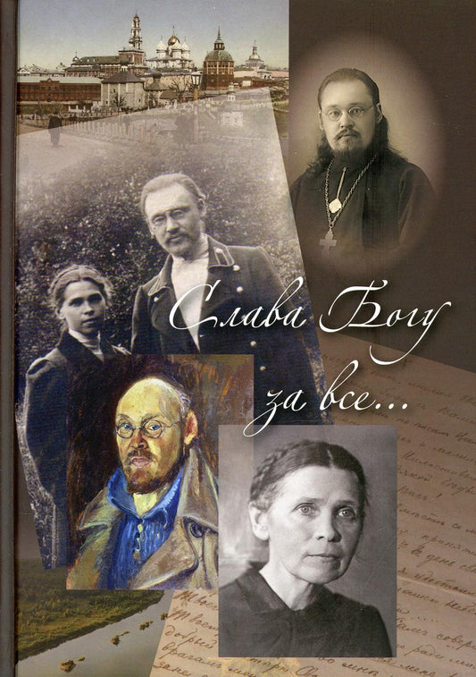 Слава Богу за все... Жизнеописание священномучика протоиерея И. Четверухина. История его семьи по воспоминаниям родных и духовных чад. 2-е изд., доп.