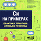 Си в примерах. Практика. практика и только практика