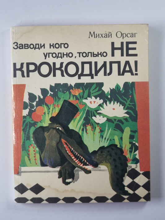 Заводи кого угодно, только не крокодила !